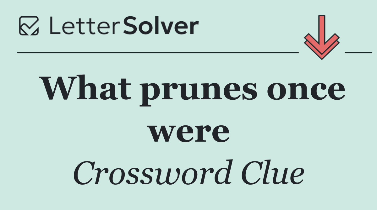 What prunes once were