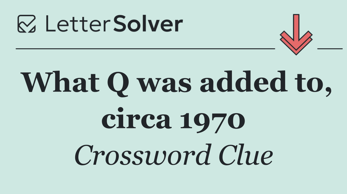 What Q was added to, circa 1970