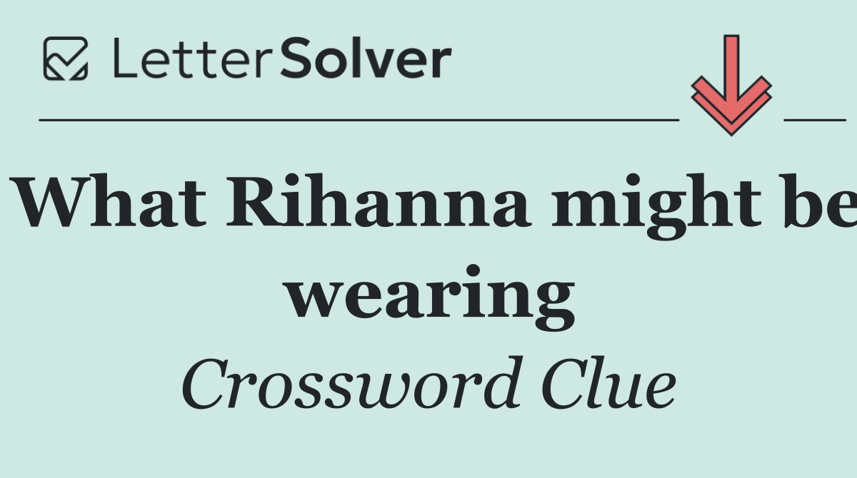 What Rihanna might be wearing