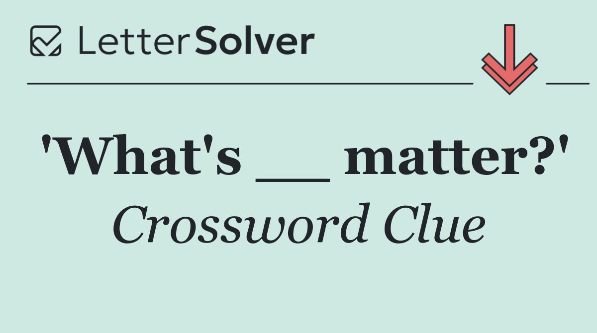 'What's __ matter?'