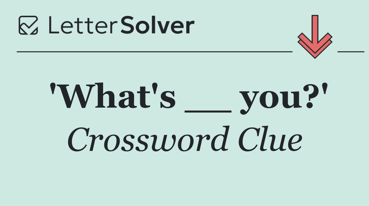 'What's __ you?'