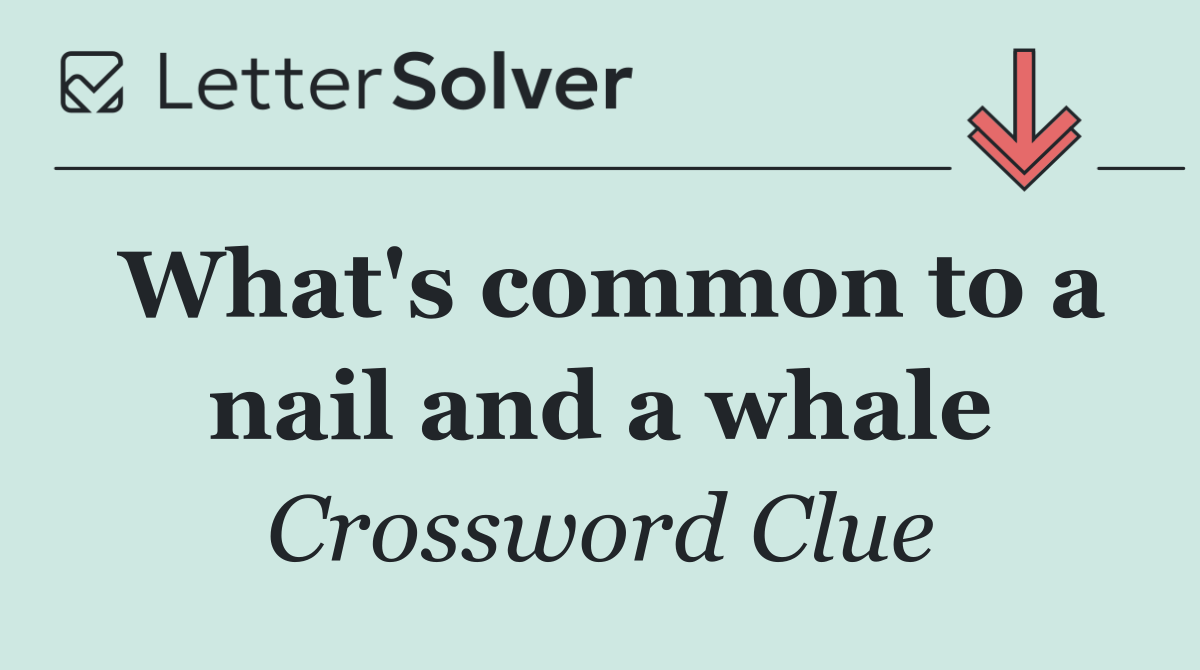 What's common to a nail and a whale
