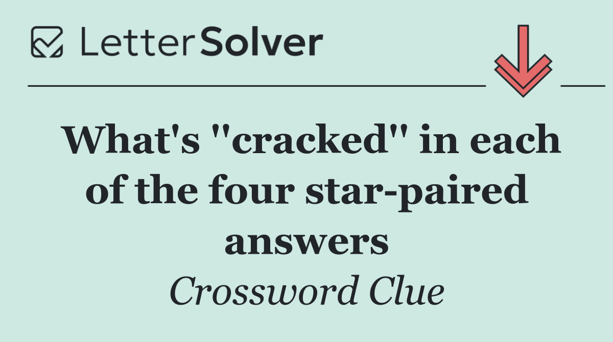 What's ''cracked'' in each of the four star paired answers