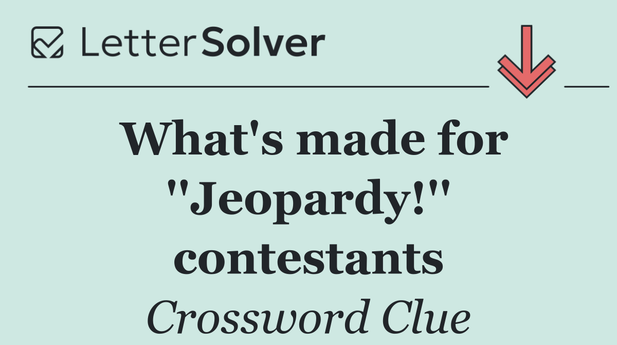 What's made for ''Jeopardy!'' contestants