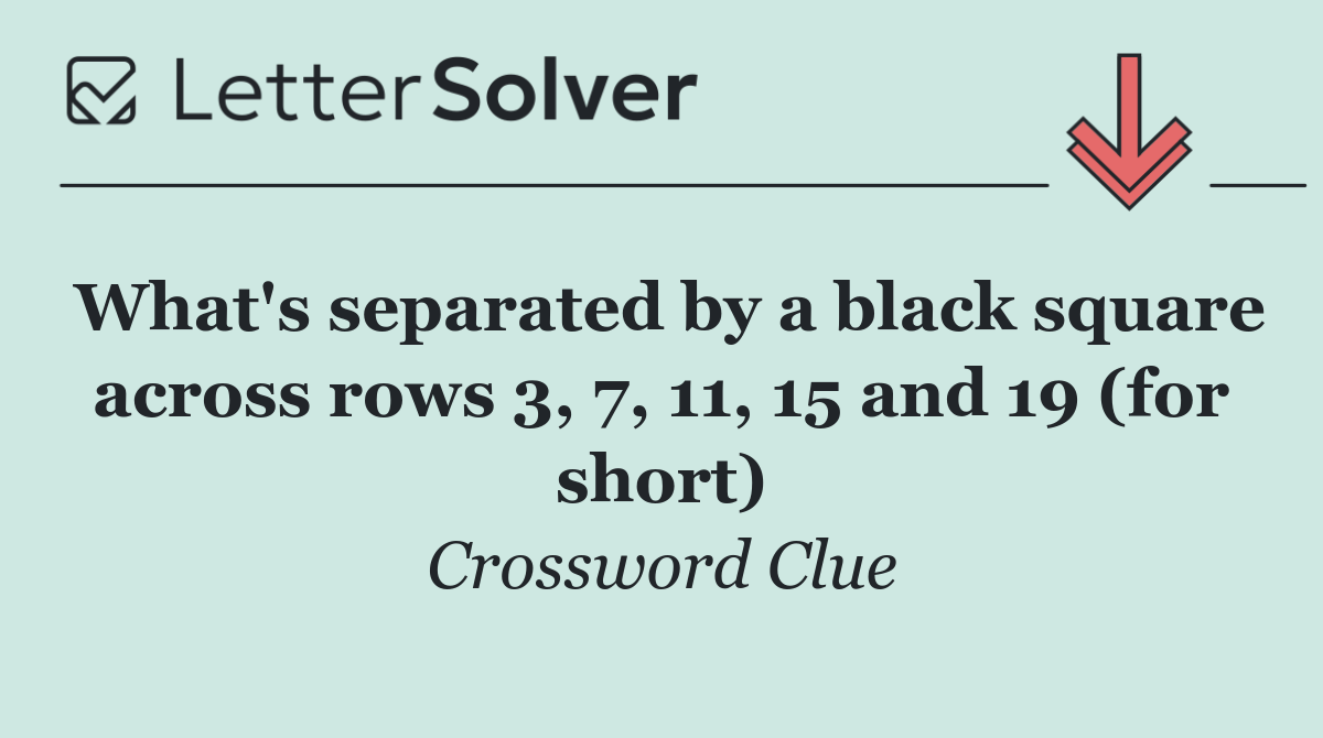 What's separated by a black square across rows 3, 7, 11, 15 and 19 (for short)