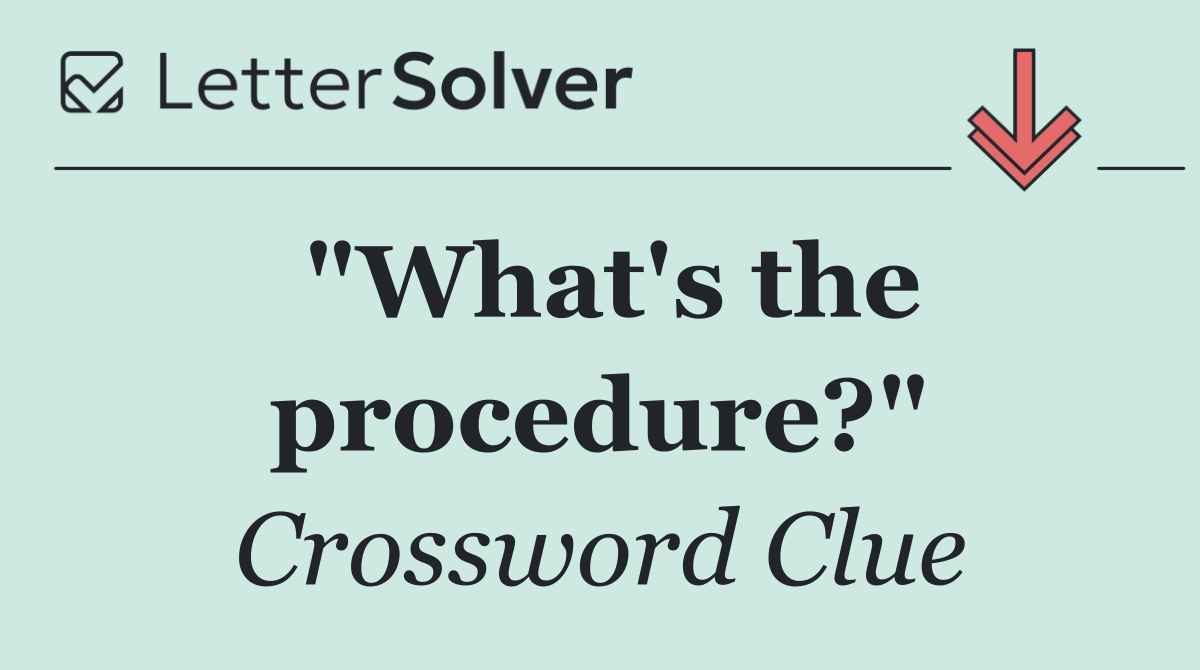 "What's the procedure?"