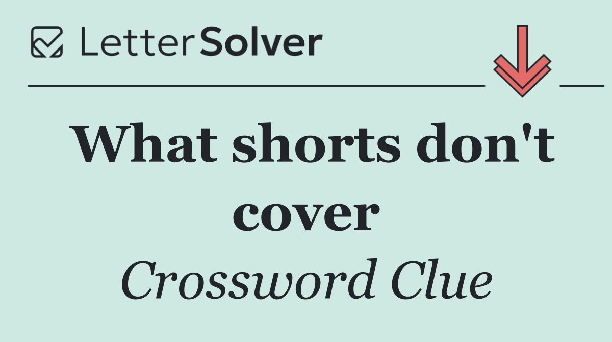 What shorts don't cover