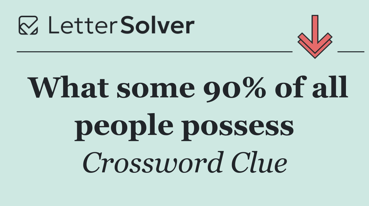 What some 90% of all people possess