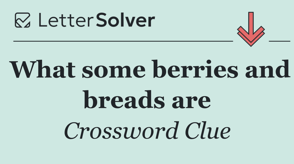 What some berries and breads are