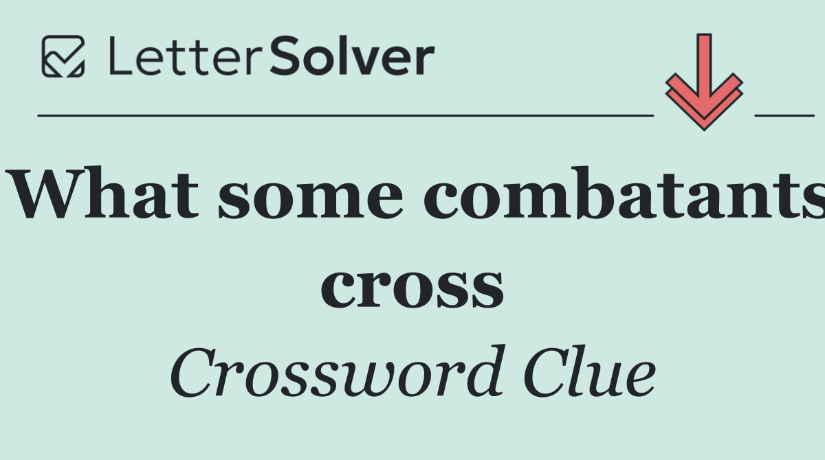 What some combatants cross