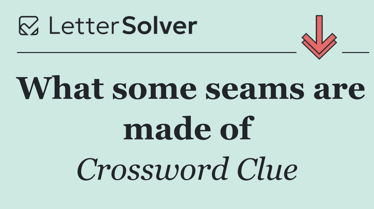 What some seams are made of