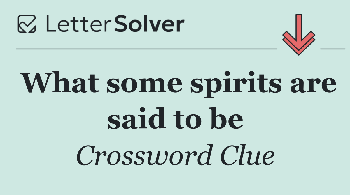 What some spirits are said to be