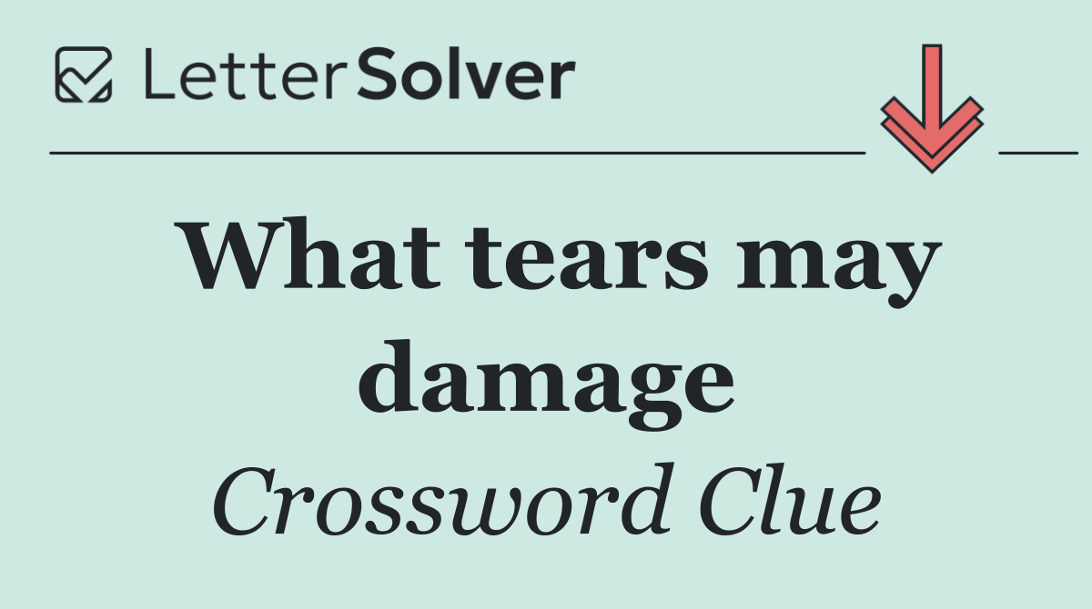 What tears may damage