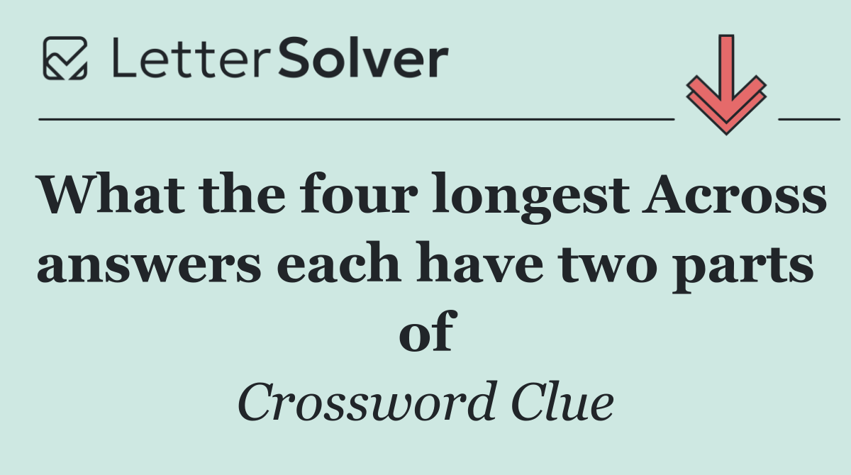 What the four longest Across answers each have two parts of