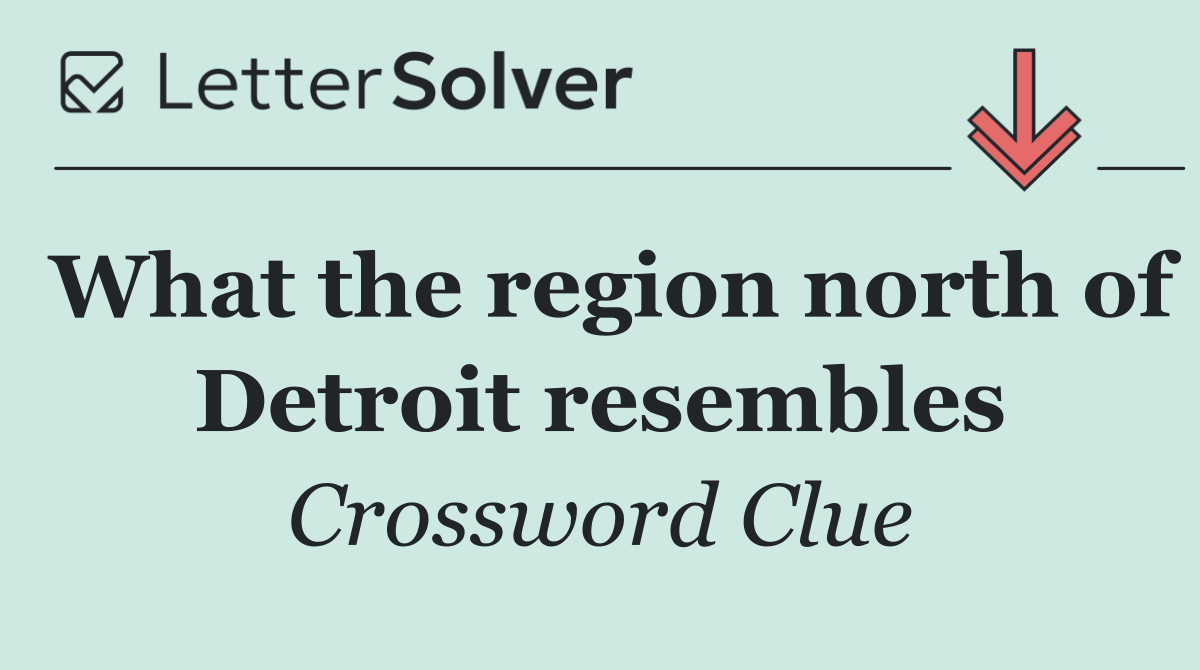 What the region north of Detroit resembles