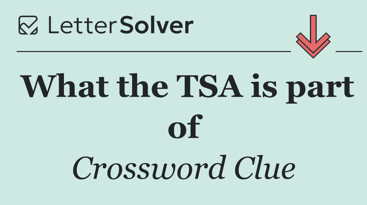 What the TSA is part of Crossword Clue Answer January 26 2025