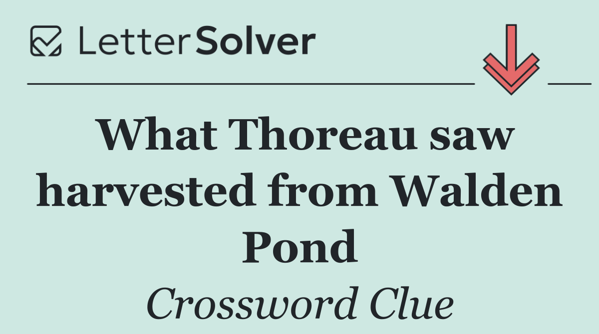 What Thoreau saw harvested from Walden Pond
