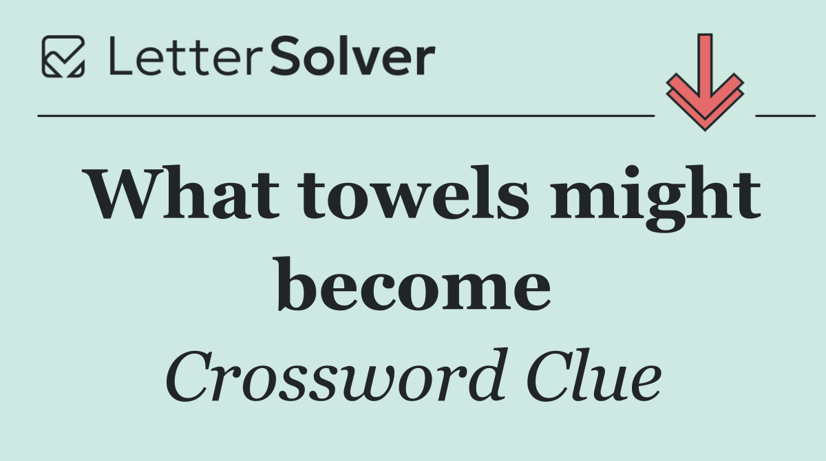 What towels might become