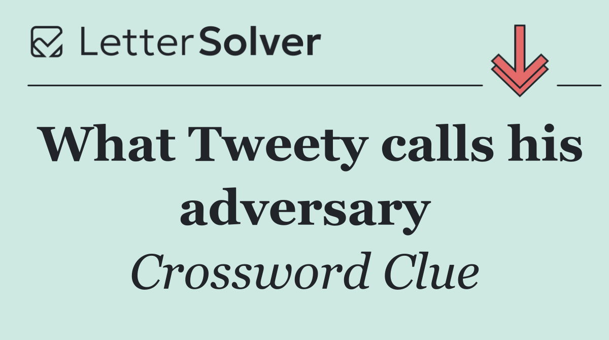 What Tweety calls his adversary