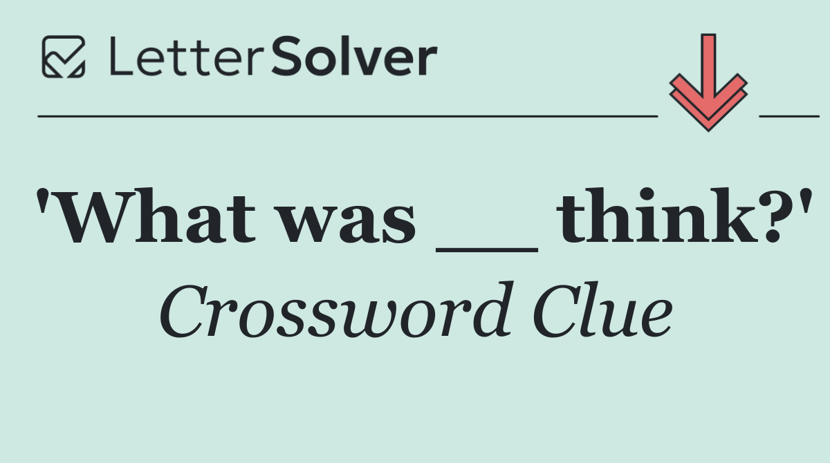 'What was __ think?'