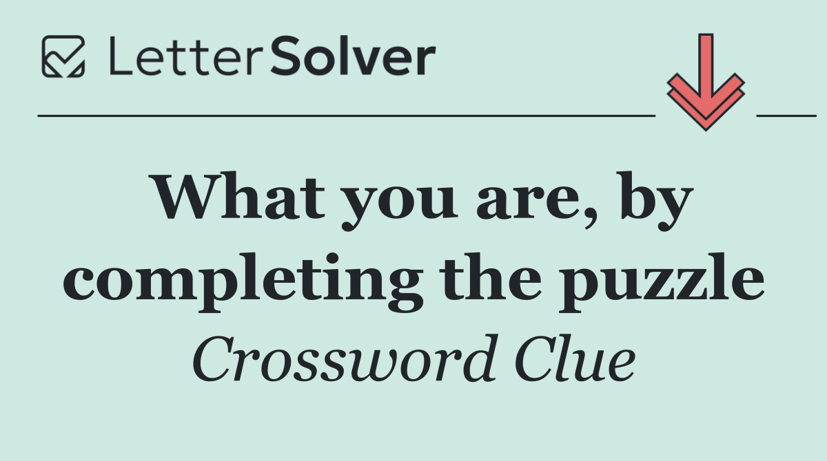 What you are, by completing the puzzle