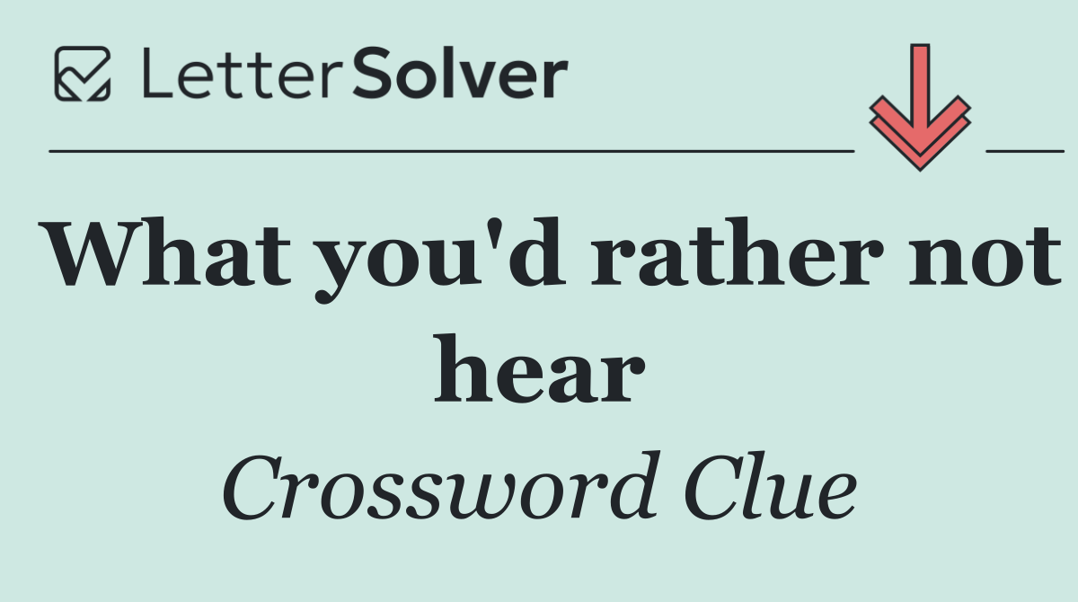 What you'd rather not hear