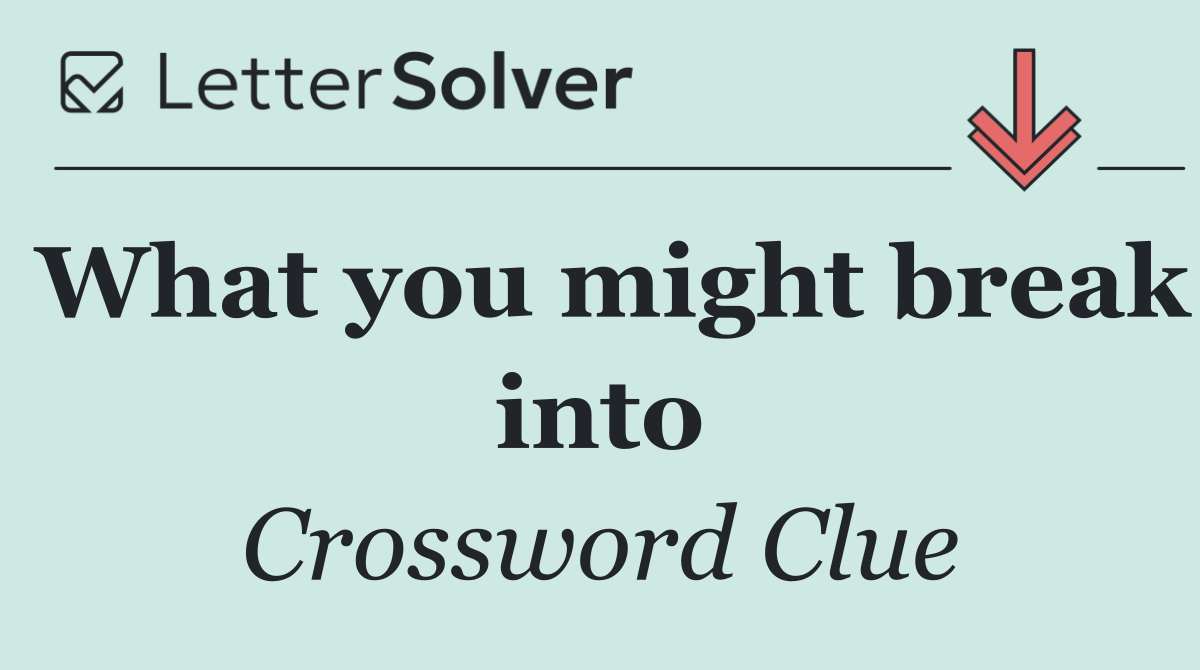 What you might break into