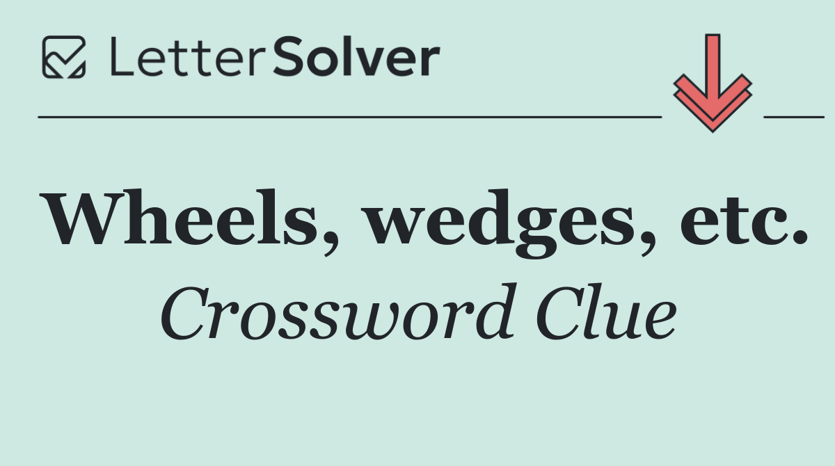 Wheels, wedges, etc.