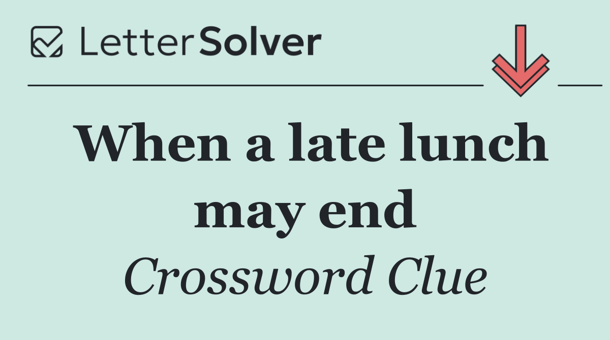 When a late lunch may end