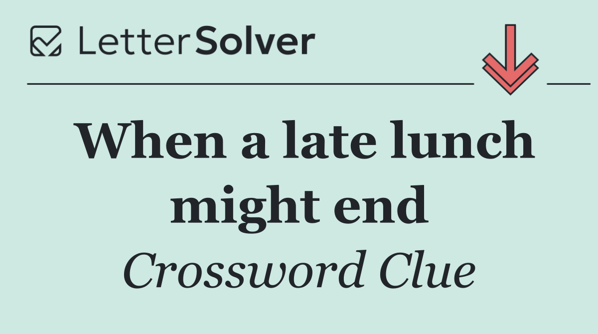 When a late lunch might end