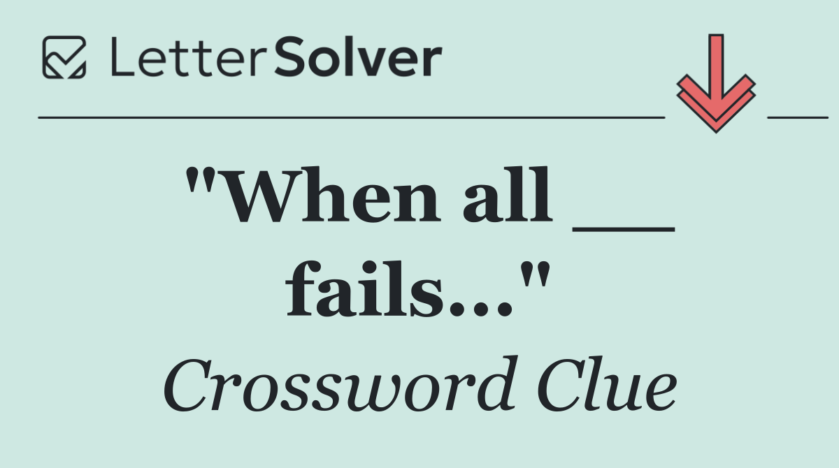 "When all __ fails..."