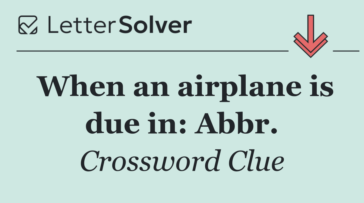 When an airplane is due in: Abbr.