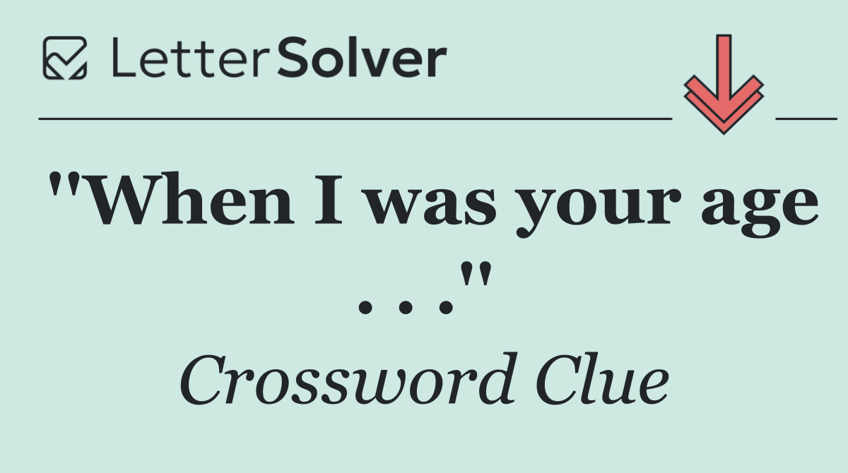 ''When I was your age . . .''