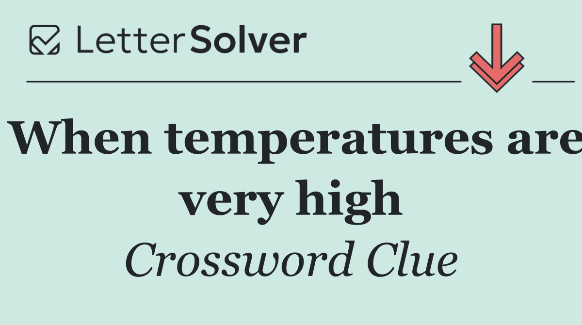 When temperatures are very high