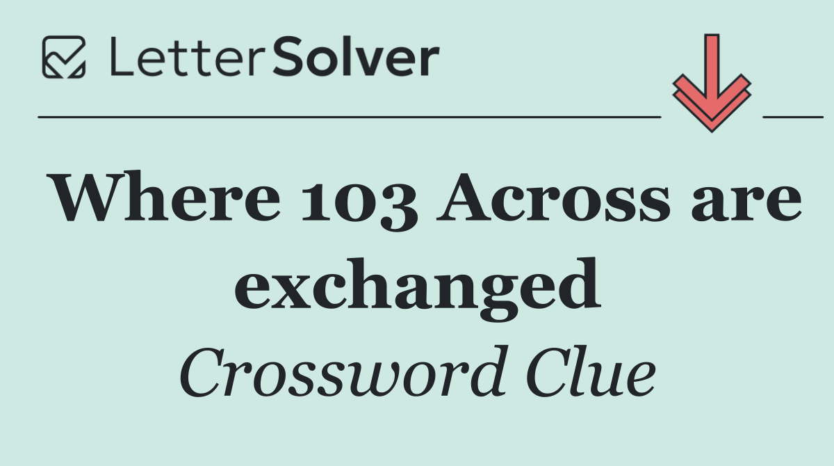 Where 103 Across are exchanged