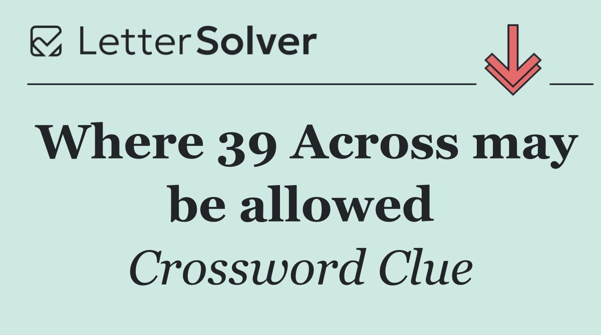 Where 39 Across may be allowed