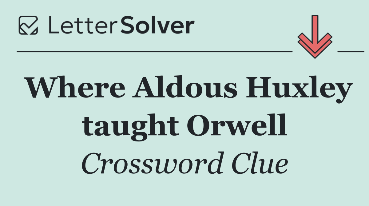 Where Aldous Huxley taught Orwell