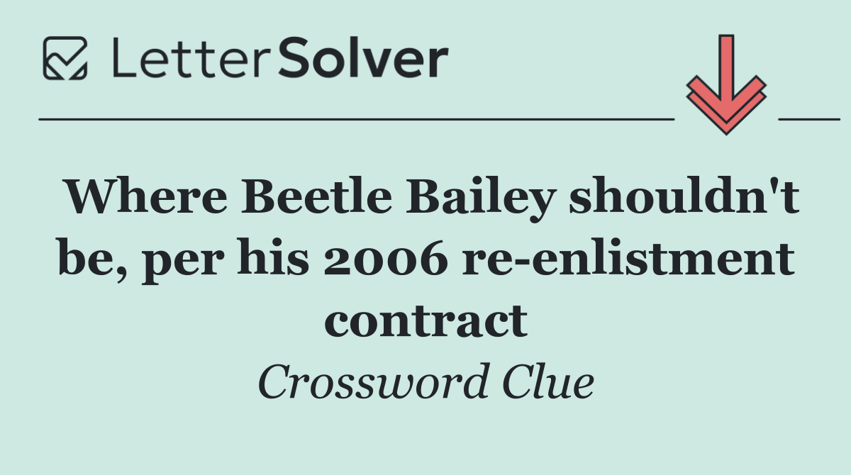 Where Beetle Bailey shouldn't be, per his 2006 re enlistment contract