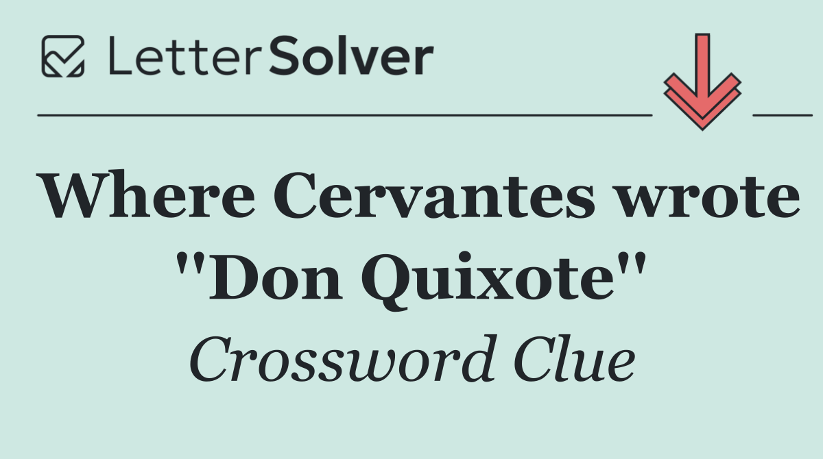 Where Cervantes wrote ''Don Quixote''