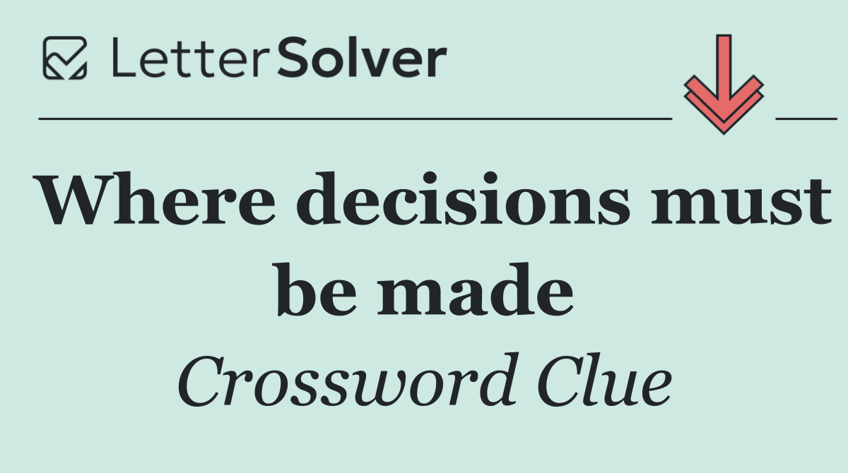 Where decisions must be made