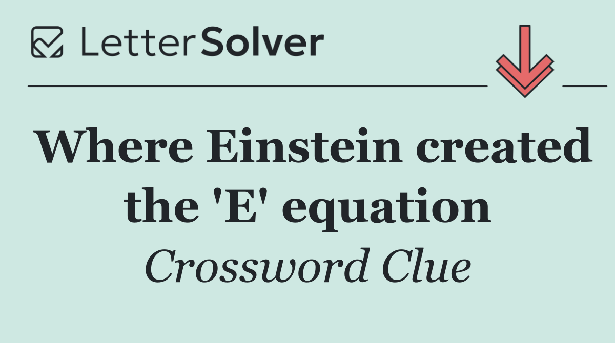 Where Einstein created the 'E' equation