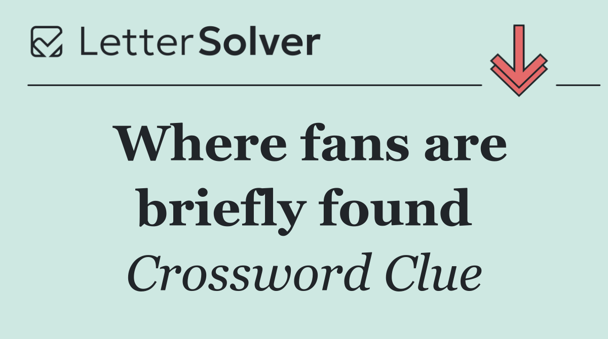 Where fans are briefly found