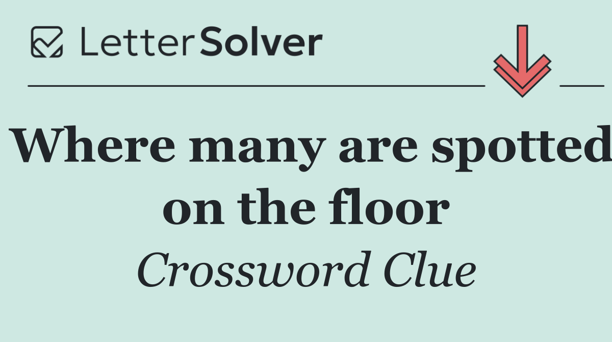 Where many are spotted on the floor