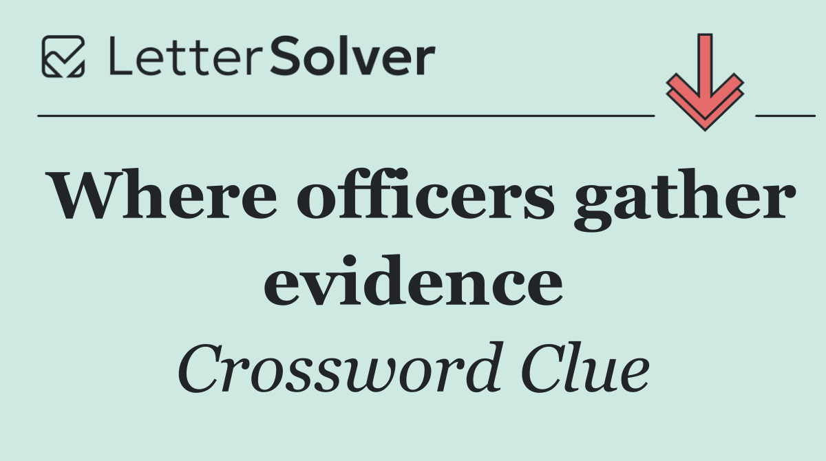 Where officers gather evidence