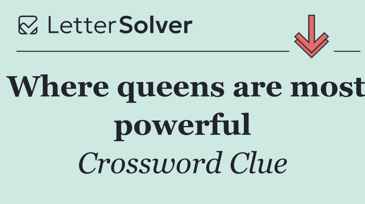 Where queens are most powerful