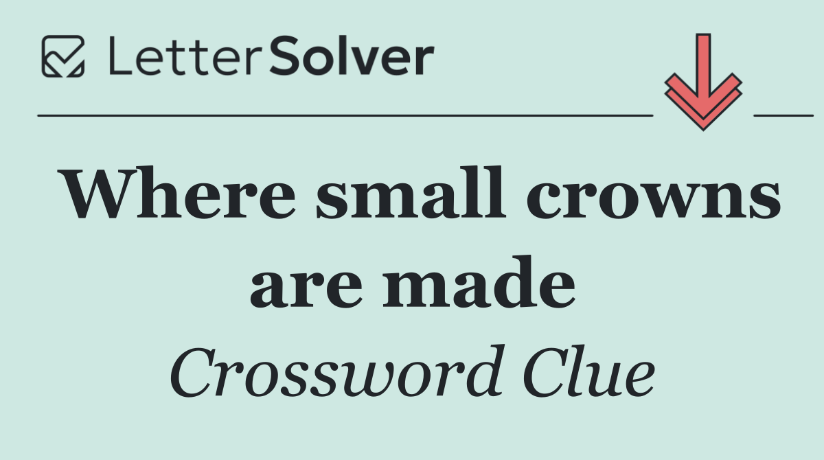 Where small crowns are made