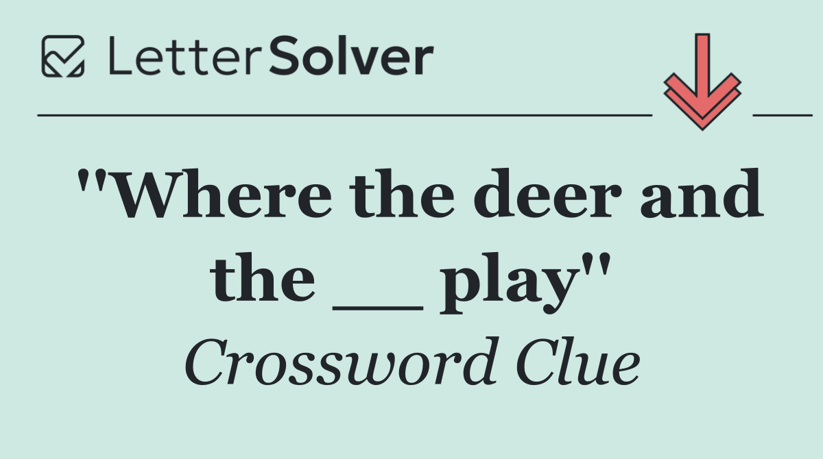 ''Where the deer and the __ play''