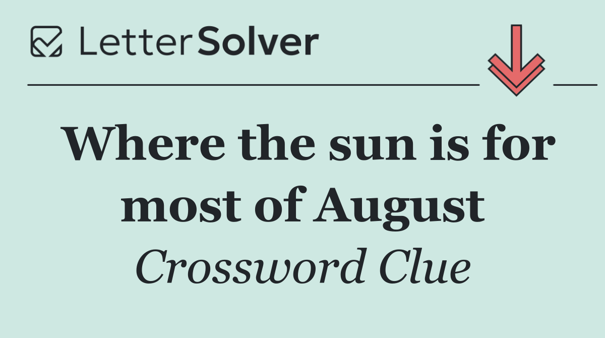 Where the sun is for most of August