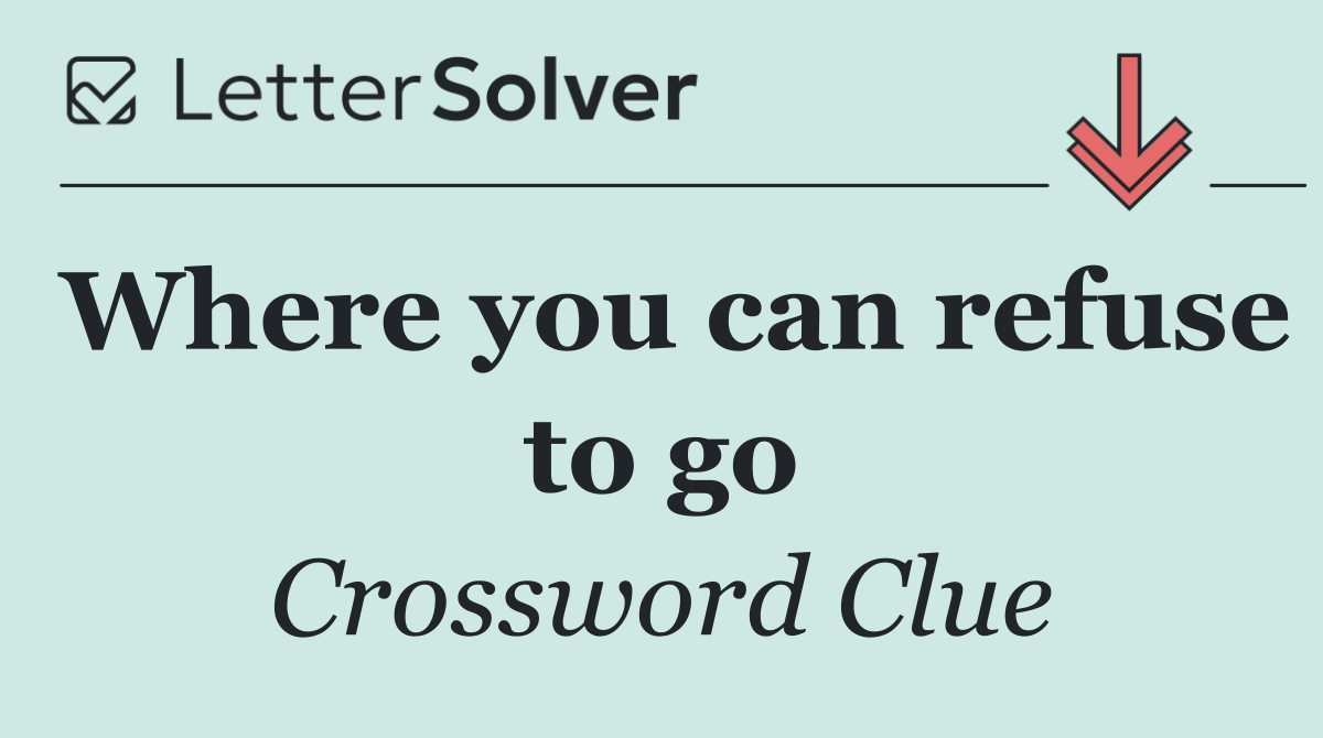 Where you can refuse to go