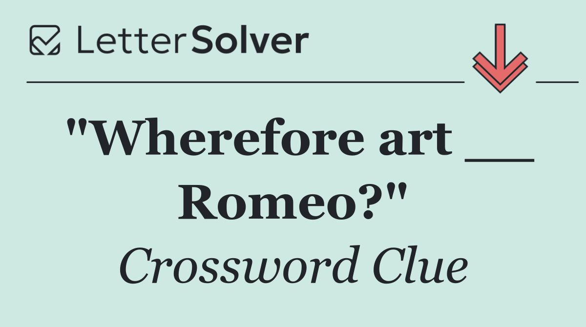 "Wherefore art __ Romeo?"